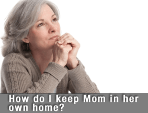 Karen is looking help, how do I keep my mom in her own home?